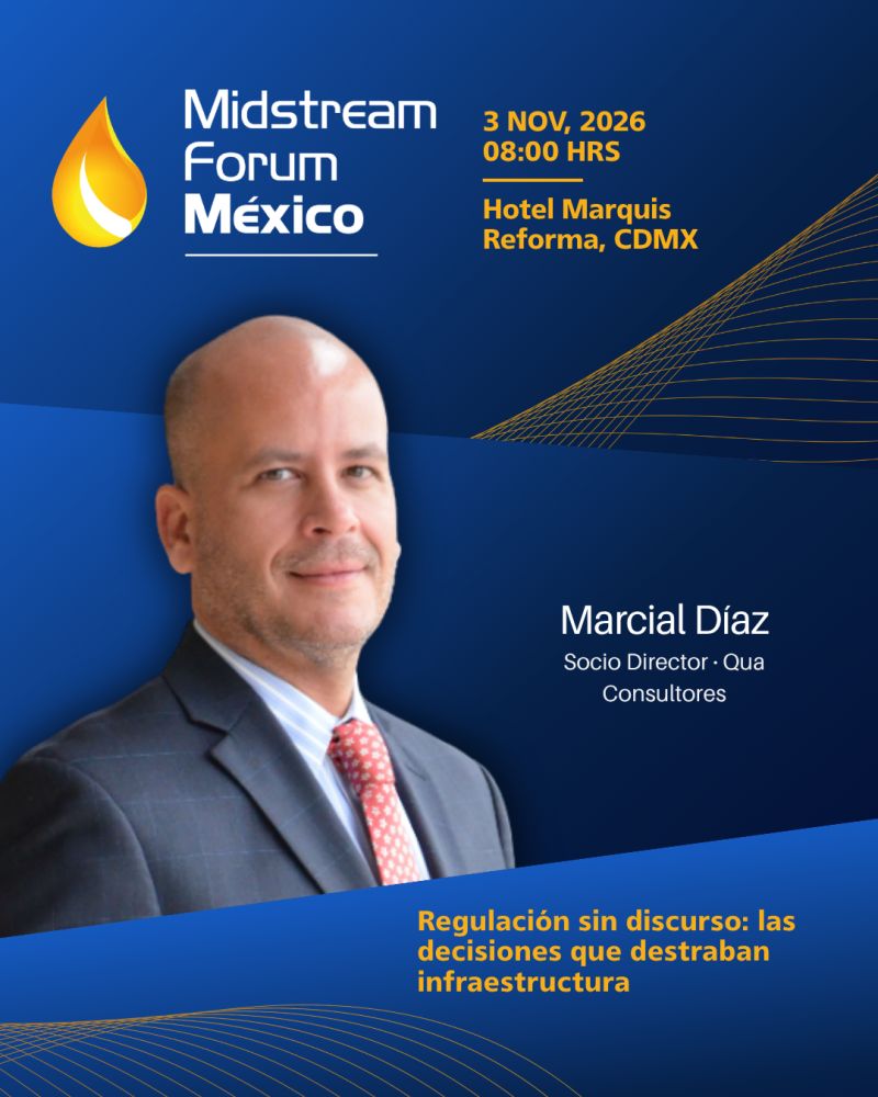“Regulación sin discurso: las decisiones que destraban infraestructura” en el Midstream Forum México 2026 – T21